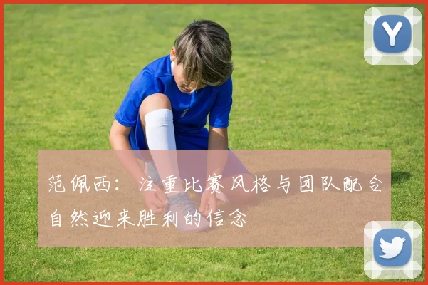 范佩西：注重比赛风格与团队配合自然迎来胜利的信念